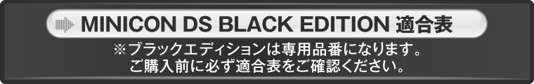 MINICON DS BLACK EDITION適合表